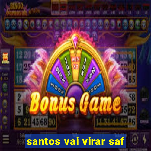 santos vai virar saf